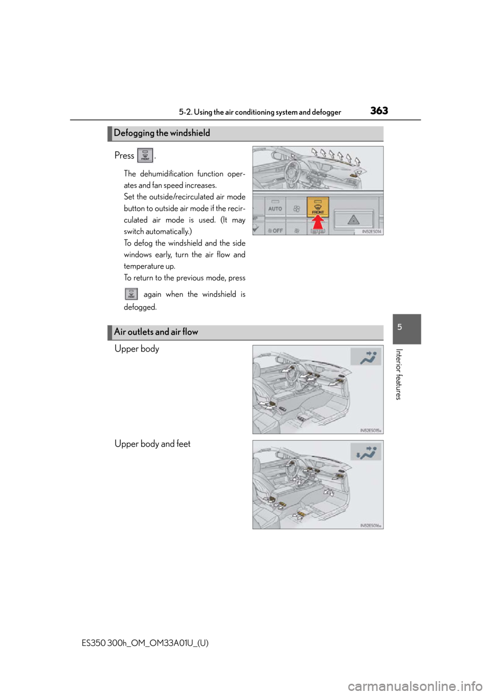 Lexus ES300h 2013 Instrument cluster / Owners Manual (OM33A01U) ES350 300h_OM_OM33A01U_(U)
3635-2. Using the air conditioning system and defogger
5
Interior features
Press .
The dehumidification function oper-
ates and fan speed increases.
Set the outside/recircul Lexus ES300h 2013 Instrument cluster / Owners Manual (OM33A01U) ES350 300h_OM_OM33A01U_(U)
3635-2. Using the air conditioning system and defogger
5
Interior features
Press .
The dehumidification function oper-
ates and fan speed increases.
Set the outside/recircul
