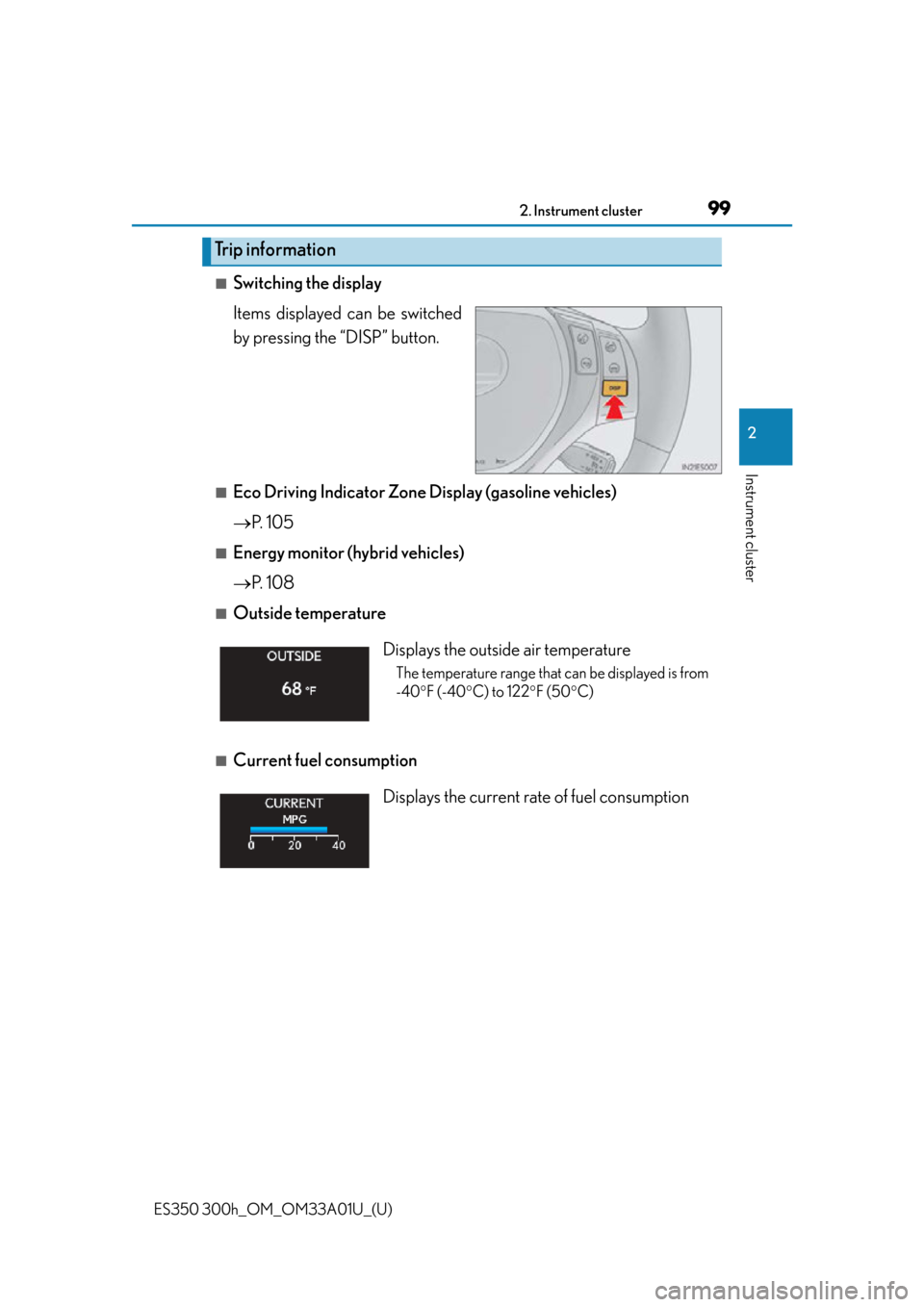 Lexus ES300h 2013 Instrument cluster / (OM33A01U) User Guide ES350 300h_OM_OM33A01U_(U)
992. Instrument cluster
2
Instrument cluster
■Switching the display
Items displayed can be switched
by pressing the “DISP” button.
■Eco Driving Indicator Zone Displ Lexus ES300h 2013 Instrument cluster / (OM33A01U) User Guide ES350 300h_OM_OM33A01U_(U)
992. Instrument cluster
2
Instrument cluster
■Switching the display
Items displayed can be switched
by pressing the “DISP” button.
■Eco Driving Indicator Zone Displ
