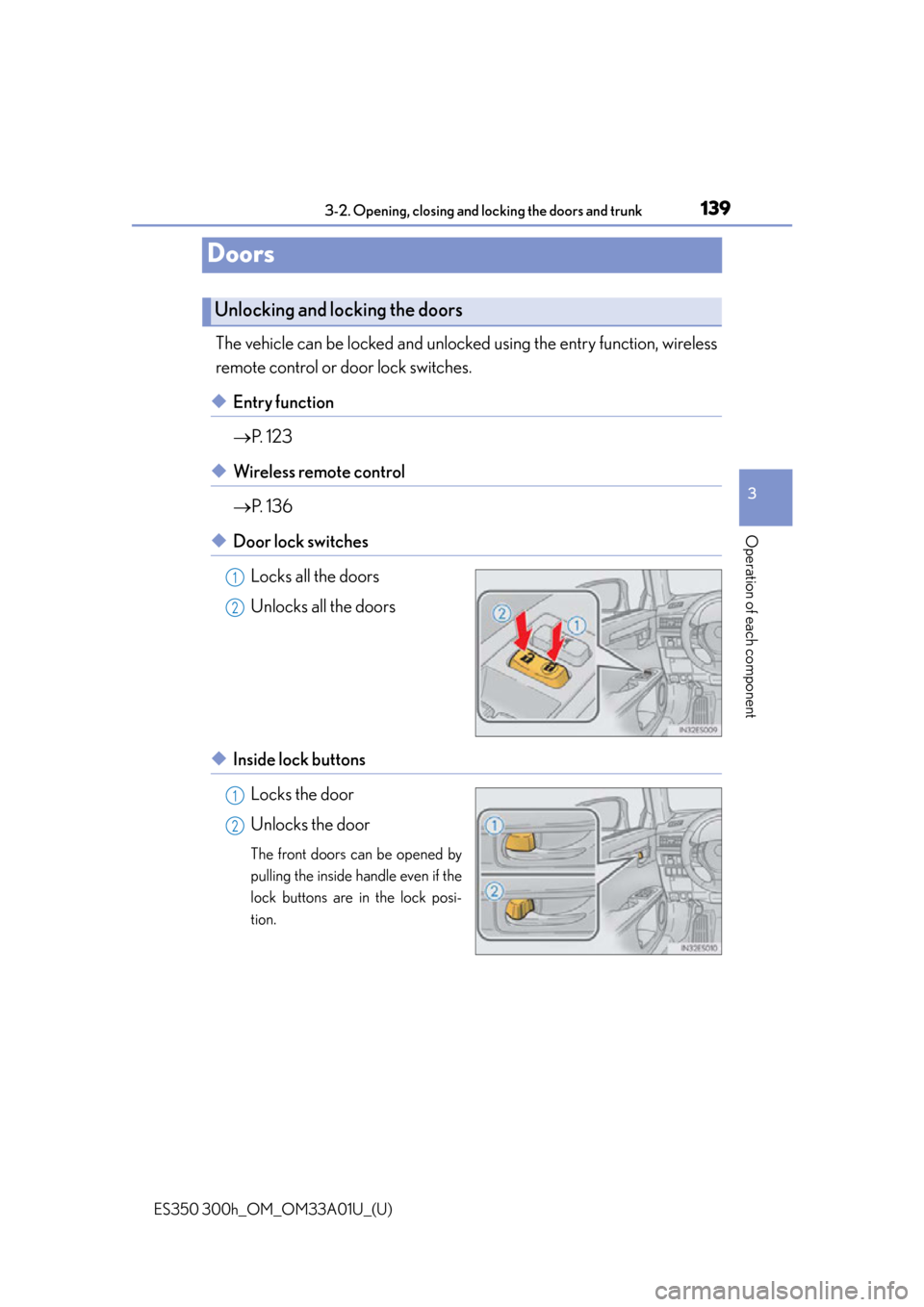 Lexus ES300h 2013 Phone Operation / Owners Manual (OM33A01U) 139
ES350 300h_OM_OM33A01U_(U)
3-2. Opening, closing and locking the doors and trunk
3
Operation of each component
Doors
The vehicle can be locked and unlocked using the entry function, wireless
remot Lexus ES300h 2013 Phone Operation / Owners Manual (OM33A01U) 139
ES350 300h_OM_OM33A01U_(U)
3-2. Opening, closing and locking the doors and trunk
3
Operation of each component
Doors
The vehicle can be locked and unlocked using the entry function, wireless
remot
