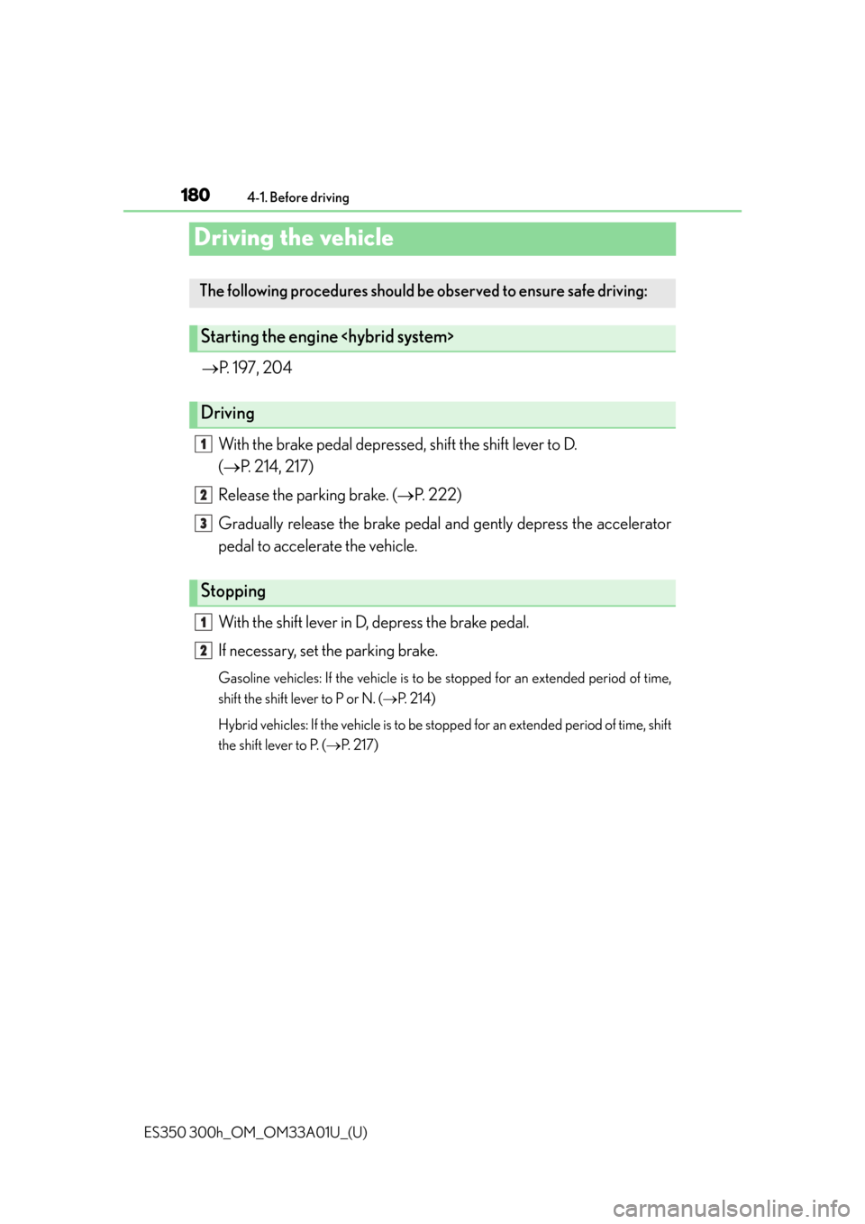 Lexus ES300h 2013  Phone Operation / Owners Manual (OM33A01U) 180
ES350 300h_OM_OM33A01U_(U)
4-1. Before driving
Driving the vehicle
P. 197, 204
With the brake pedal depressed, shift the shift lever to D. 
( P. 214, 217)
Release the parking brake. ( P. 