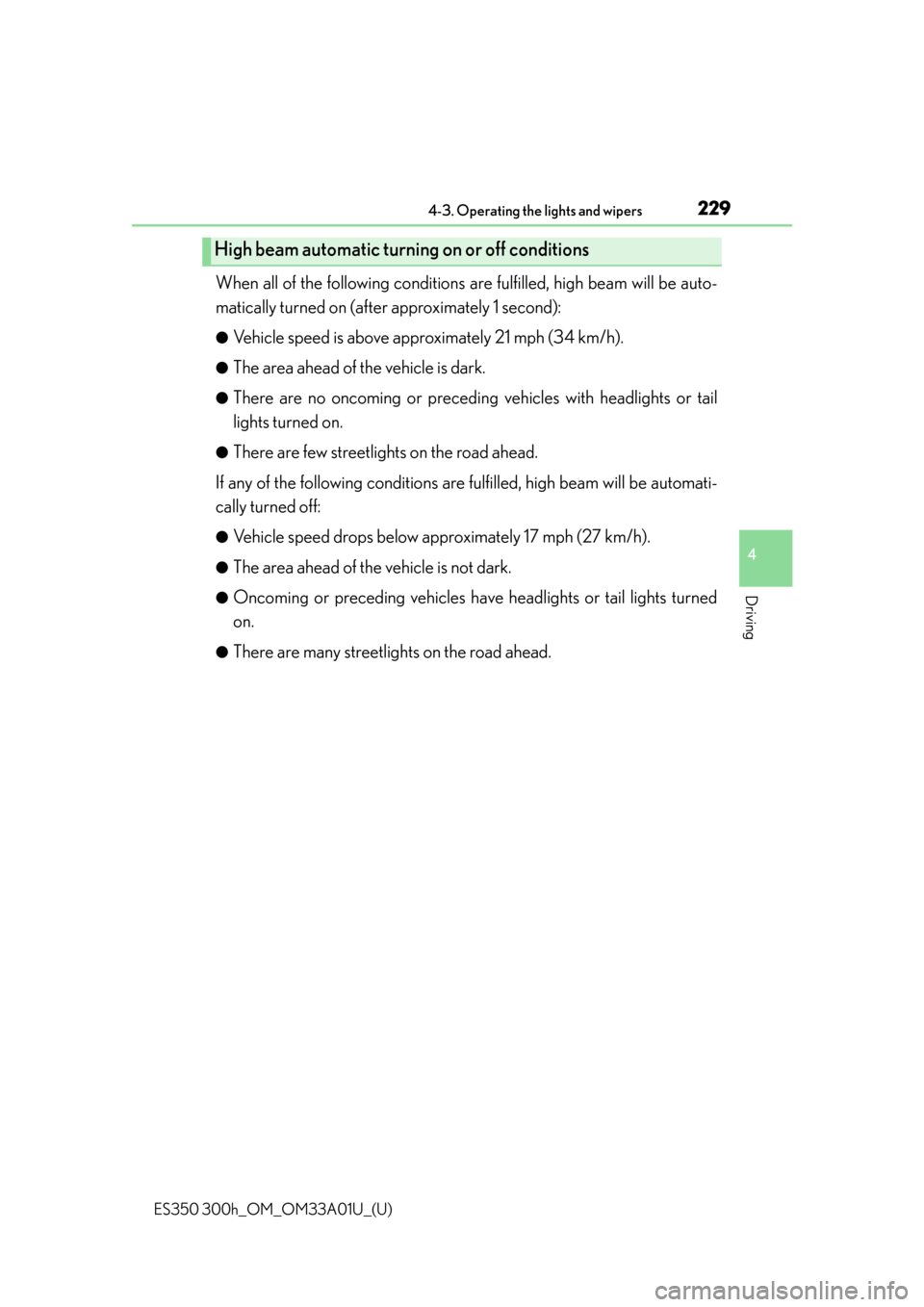 Lexus ES300h 2013  Phone Operation / Owners Manual (OM33A01U) ES350 300h_OM_OM33A01U_(U)
2294-3. Operating the lights and wipers
4
Driving
When all of the following conditions are fulfilled, high beam will be auto-
matically turned on (after approximately 1 seco