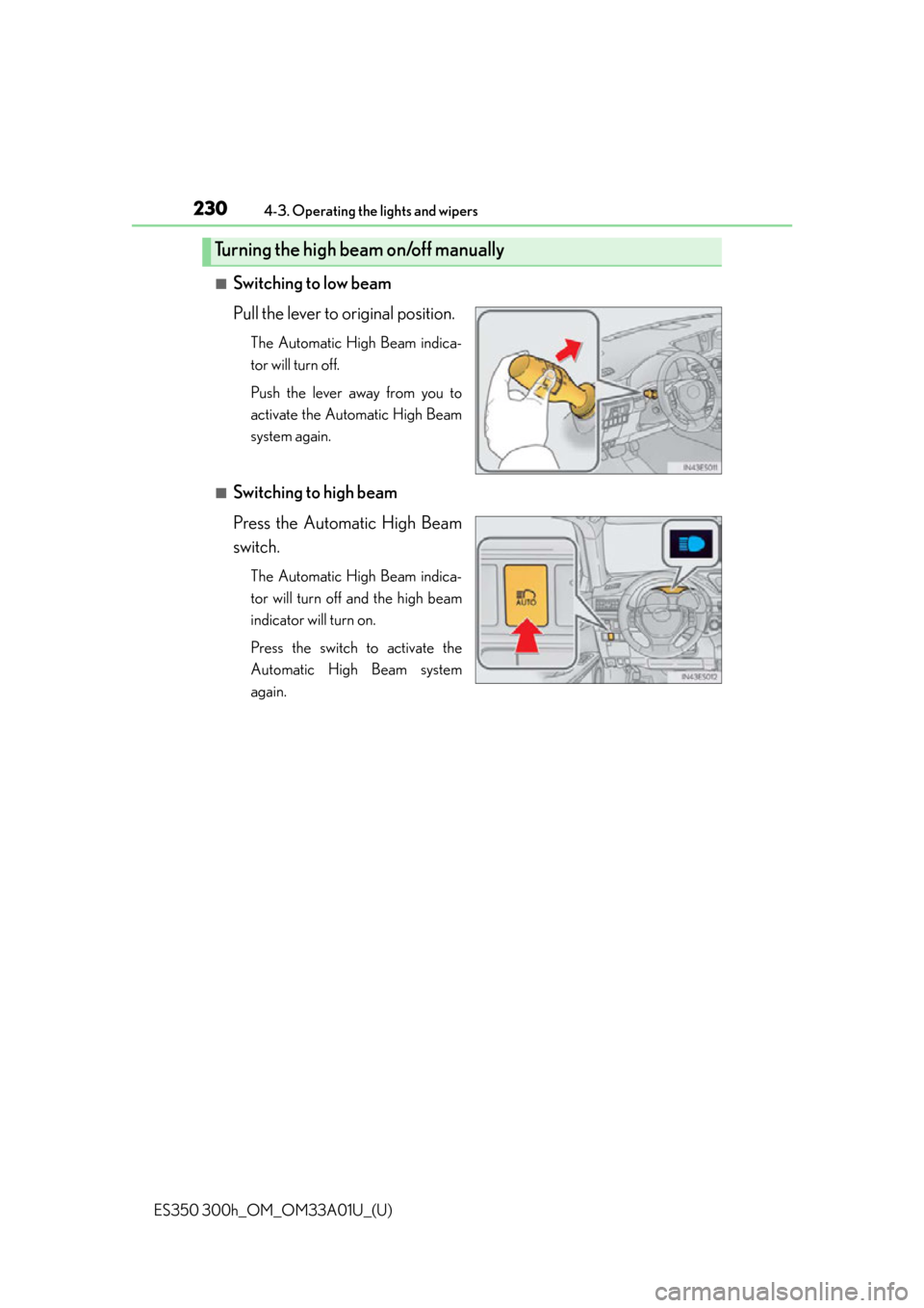 Lexus ES300h 2013  Phone Operation / Owners Manual (OM33A01U) 230
ES350 300h_OM_OM33A01U_(U)
4-3. Operating the lights and wipers
■Switching to low beam
Pull the lever to original position.
The Automatic High Beam indica-
tor will turn off.
Push the lever away