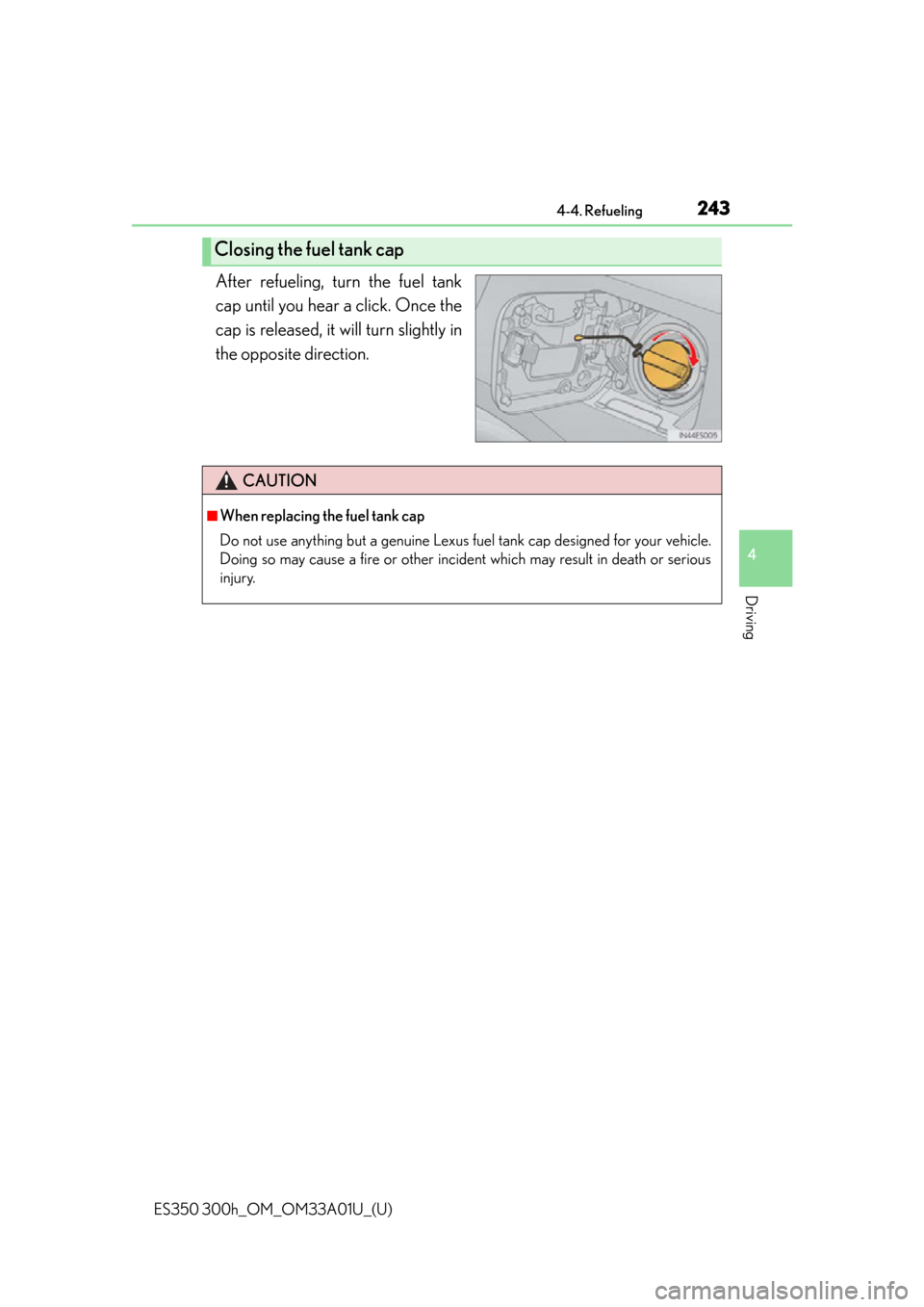 Lexus ES300h 2013  Phone Operation / Owners Manual (OM33A01U) ES350 300h_OM_OM33A01U_(U)
2434-4. Refueling
4
Driving
After refueling, turn the fuel tank
cap until you hear a click. Once the
cap is released, it will turn slightly in
the opposite direction.
Closin