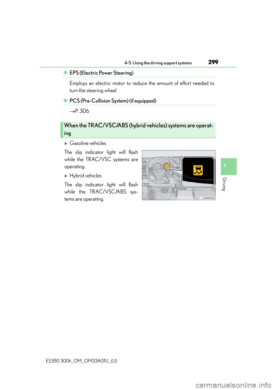 Lexus ES300h 2013 Phone Operation / Owners Manual (OM33A01U) ES350 300h_OM_OM33A01U_(U)
2994-5. Using the driving support systems
4
Driving
◆EPS (Electric Power Steering)
Employs an electric motor to reduce the amount of effort needed to
turn the steering wh Lexus ES300h 2013 Phone Operation / Owners Manual (OM33A01U) ES350 300h_OM_OM33A01U_(U)
2994-5. Using the driving support systems
4
Driving
◆EPS (Electric Power Steering)
Employs an electric motor to reduce the amount of effort needed to
turn the steering wh