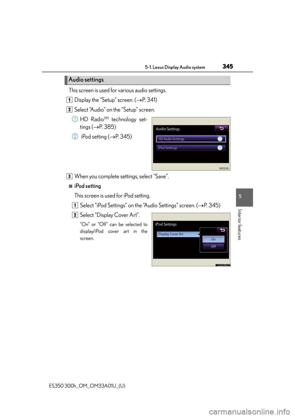 Lexus ES300h 2013  Phone Operation / Owners Manual (OM33A01U) ES350 300h_OM_OM33A01U_(U)
3455-1. Lexus Display Audio system
5
Interior features
This screen is used for various audio settings.Display the “Setup” screen. ( P.  3 4 1 )
Select “Audio” on 