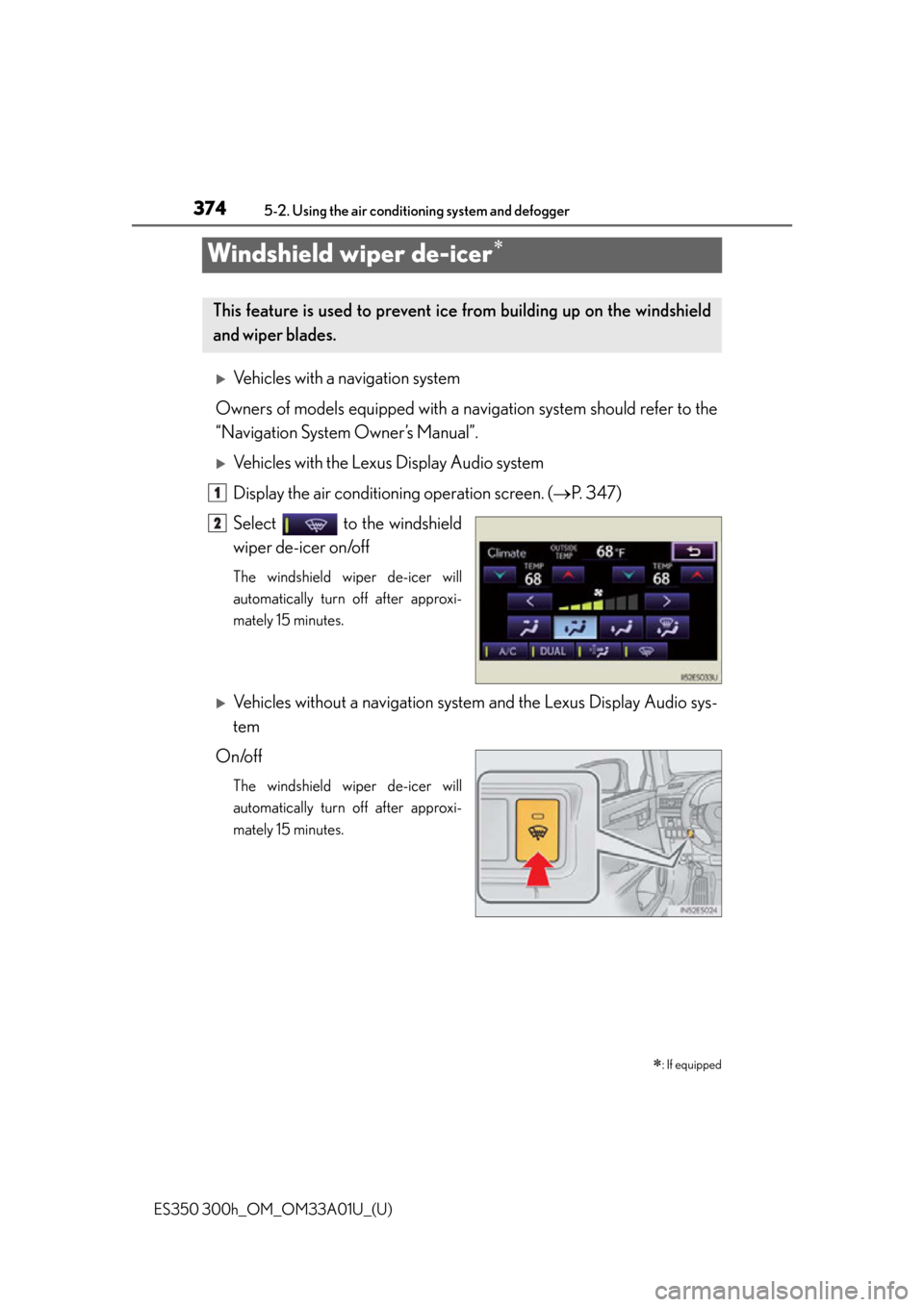 Lexus ES300h 2013 Phone Operation / (OM33A01U) Owners Guide 374
ES350 300h_OM_OM33A01U_(U)
5-2. Using the air conditioning system and defogger
Windshield wiper de-icer
Vehicles with a navigation system
Owners of models equipped with a na vigation system Lexus ES300h 2013 Phone Operation / (OM33A01U) Owners Guide 374
ES350 300h_OM_OM33A01U_(U)
5-2. Using the air conditioning system and defogger
Windshield wiper de-icer
Vehicles with a navigation system
Owners of models equipped with a na vigation system