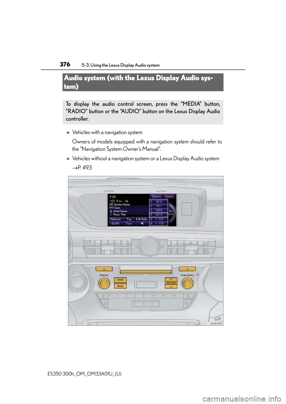 Lexus ES300h 2013 Phone Operation / (OM33A01U) Owners Guide 376
ES350 300h_OM_OM33A01U_(U)
5-3. Using the Lexus Display Audio system
Audio system (with the Lexus Display Audio sys-
tem)
Vehicles with a navigation system
Owners of models equipped with a navi Lexus ES300h 2013 Phone Operation / (OM33A01U) Owners Guide 376
ES350 300h_OM_OM33A01U_(U)
5-3. Using the Lexus Display Audio system
Audio system (with the Lexus Display Audio sys-
tem)
Vehicles with a navigation system
Owners of models equipped with a navi
