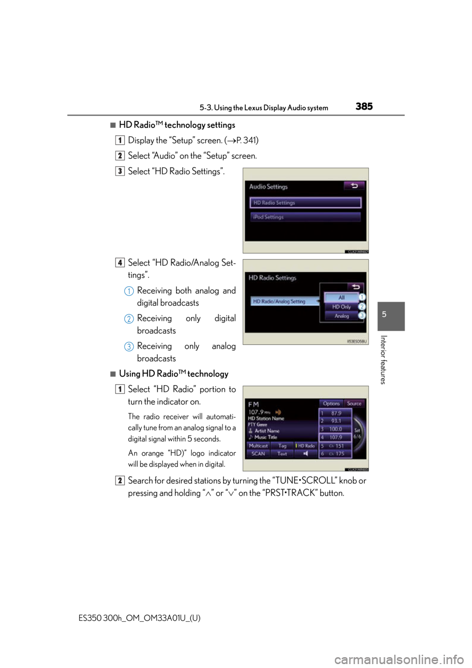 Lexus ES300h 2013 Phone Operation / Owners Manual (OM33A01U) ES350 300h_OM_OM33A01U_(U)
3855-3. Using the Lexus Display Audio system
5
Interior features
■HD Radio™ technology settingsDisplay the “Setup” screen. (
P. 3 4 1)
Select “Audio” on the Lexus ES300h 2013 Phone Operation / Owners Manual (OM33A01U) ES350 300h_OM_OM33A01U_(U)
3855-3. Using the Lexus Display Audio system
5
Interior features
■HD Radio™ technology settingsDisplay the “Setup” screen. (
P. 3 4 1)
Select “Audio” on the