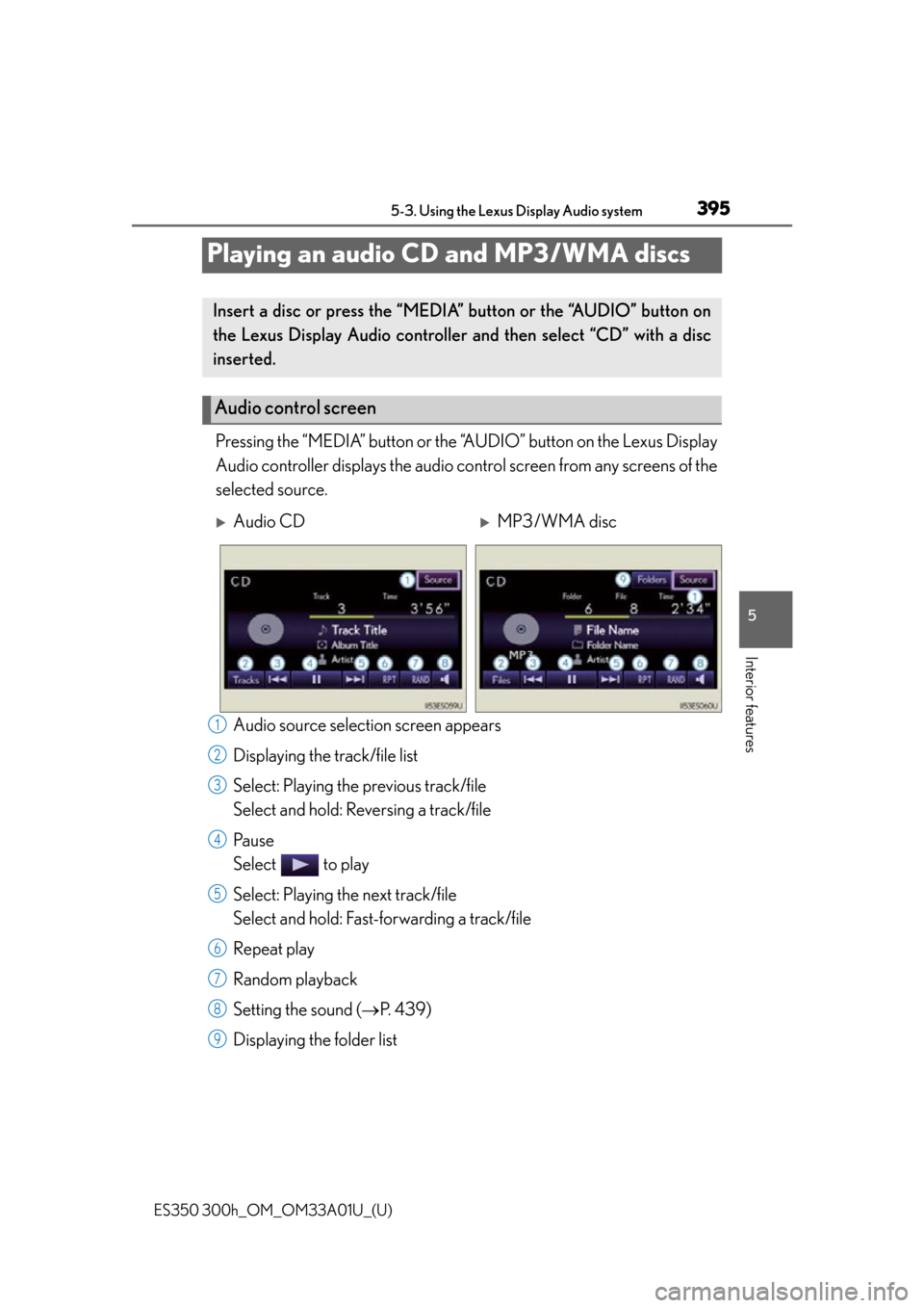 Lexus ES300h 2013 Phone Operation / Owners Manual (OM33A01U) 395
ES350 300h_OM_OM33A01U_(U)
5-3. Using the Lexus Display Audio system
5
Interior features
Playing an audio CD and MP3/WMA discs
Pressing the “MEDIA” button or the “AUDIO” button on the Lexu Lexus ES300h 2013 Phone Operation / Owners Manual (OM33A01U) 395
ES350 300h_OM_OM33A01U_(U)
5-3. Using the Lexus Display Audio system
5
Interior features
Playing an audio CD and MP3/WMA discs
Pressing the “MEDIA” button or the “AUDIO” button on the Lexu