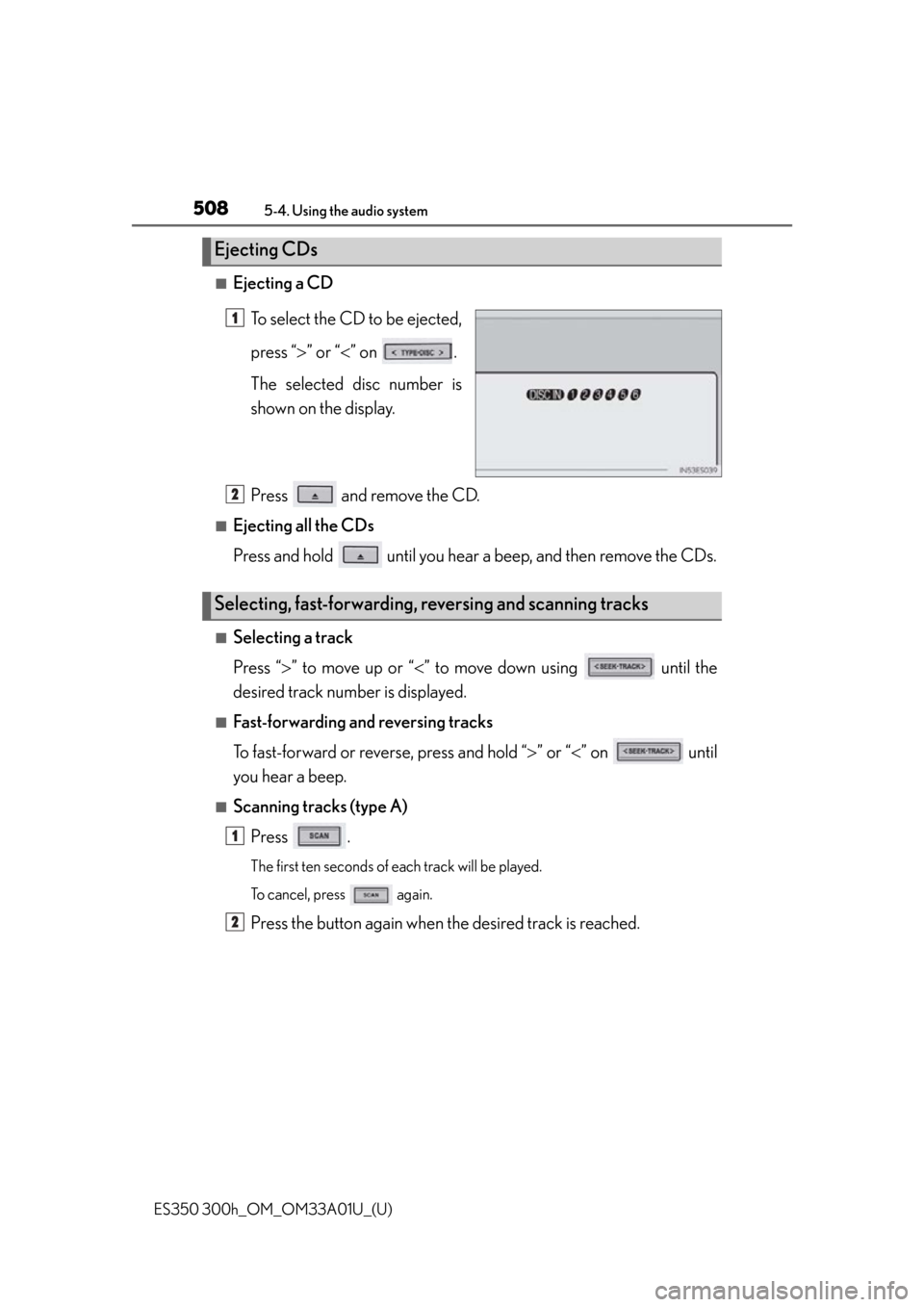 Lexus ES300h 2013  Phone Operation / Owners Manual (OM33A01U) 508
ES350 300h_OM_OM33A01U_(U)
5-4. Using the audio system
■Ejecting a CDTo select the CD to be ejected,
press “ ” or “ ” on  .
The selected disc number is
shown on the display.
Press 
