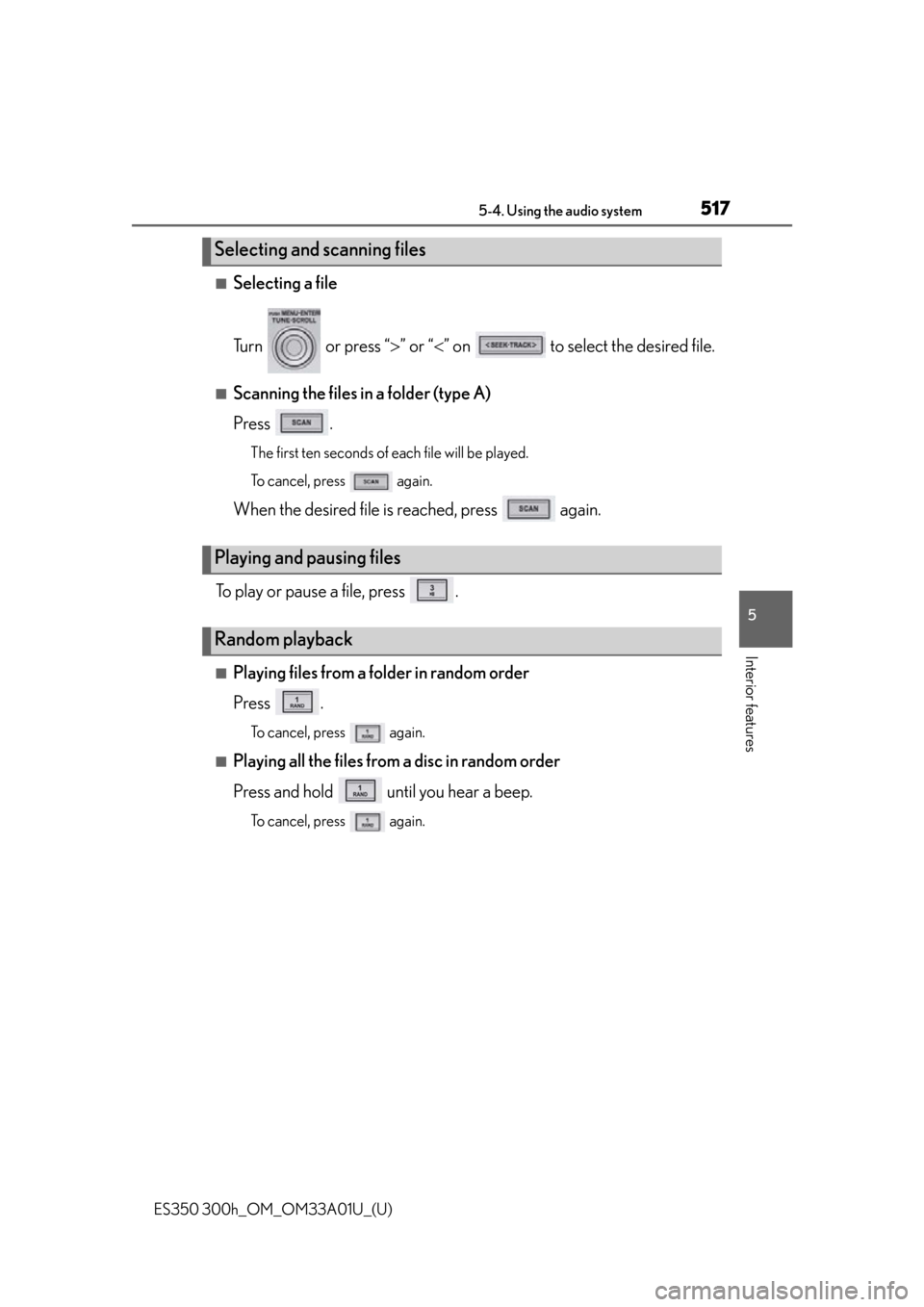 Lexus ES300h 2013  Phone Operation / Owners Manual (OM33A01U) ES350 300h_OM_OM33A01U_(U)
5175-4. Using the audio system
5
Interior features
■Selecting a file
Turn   or press “” or “ ” on   to select the desired file.
■Scanning the files in a fo