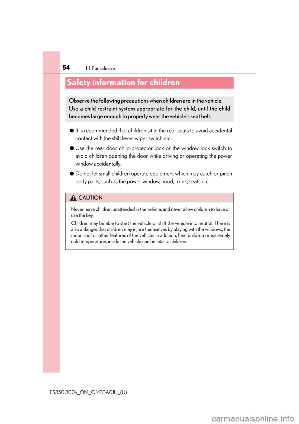 Lexus ES300h 2013 Phone Operation / Owners Manual (OM33A01U) 541-1. For safe use
ES350 300h_OM_OM33A01U_(U)
Safety information for children
●It is recommended that children sit in the rear seats to avoid accidental
contact with the shift lever, wiper switch e Lexus ES300h 2013 Phone Operation / Owners Manual (OM33A01U) 541-1. For safe use
ES350 300h_OM_OM33A01U_(U)
Safety information for children
●It is recommended that children sit in the rear seats to avoid accidental
contact with the shift lever, wiper switch e