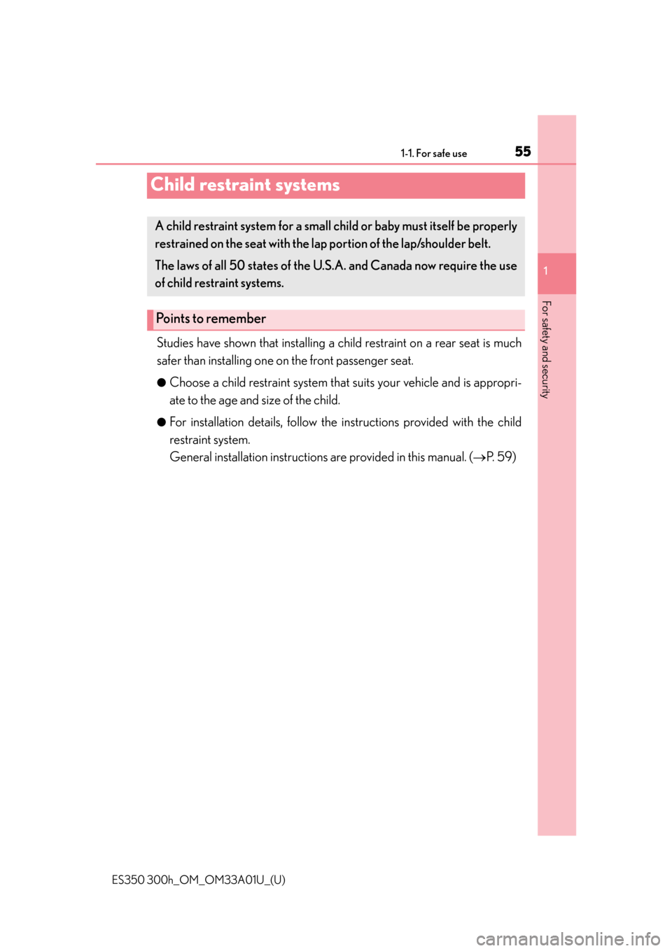 Lexus ES300h 2013 Phone Operation / (OM33A01U) Workshop Manual 551-1. For safe use
ES350 300h_OM_OM33A01U_(U)
1
For safety and security
Child restraint systems
Studies have shown that installing a child restraint on a rear seat is much
safer than installing one Lexus ES300h 2013 Phone Operation / (OM33A01U) Workshop Manual 551-1. For safe use
ES350 300h_OM_OM33A01U_(U)
1
For safety and security
Child restraint systems
Studies have shown that installing a child restraint on a rear seat is much
safer than installing one