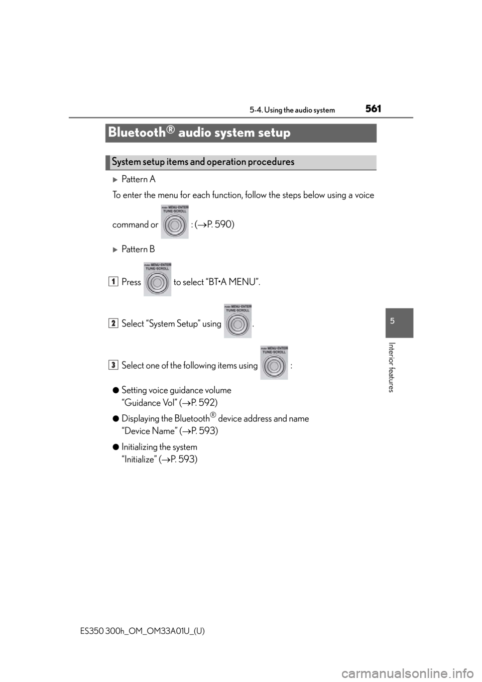 Lexus ES300h 2013 Phone Operation / Owners Manual (OM33A01U) 561
ES350 300h_OM_OM33A01U_(U)
5-4. Using the audio system
5
Interior features
Bluetooth® audio system setup
Pattern A
To enter the menu for each function, fo llow the steps below using a voice
co Lexus ES300h 2013 Phone Operation / Owners Manual (OM33A01U) 561
ES350 300h_OM_OM33A01U_(U)
5-4. Using the audio system
5
Interior features
Bluetooth® audio system setup
Pattern A
To enter the menu for each function, fo llow the steps below using a voice
co