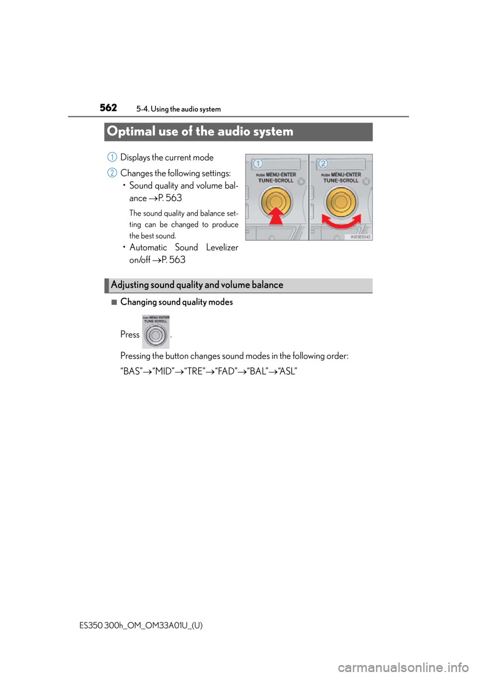 Lexus ES300h 2013 Phone Operation / Owners Manual (OM33A01U) 562
ES350 300h_OM_OM33A01U_(U)
5-4. Using the audio system
Optimal use of the audio system
Displays the current mode
Changes the following settings:• Sound quality and volume bal-
ance P. 563
Th Lexus ES300h 2013 Phone Operation / Owners Manual (OM33A01U) 562
ES350 300h_OM_OM33A01U_(U)
5-4. Using the audio system
Optimal use of the audio system
Displays the current mode
Changes the following settings:• Sound quality and volume bal-
ance P. 563
Th