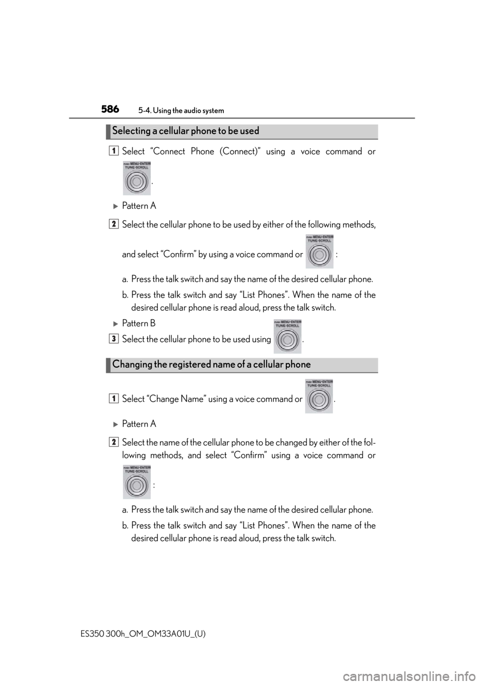 Lexus ES300h 2013 Phone Operation / Owners Manual (OM33A01U) 586
ES350 300h_OM_OM33A01U_(U)
5-4. Using the audio system
Select “Connect Phone (Connect)” using a voice command or
.
Pattern A
Select the cellular phone to be used by either of the following Lexus ES300h 2013 Phone Operation / Owners Manual (OM33A01U) 586
ES350 300h_OM_OM33A01U_(U)
5-4. Using the audio system
Select “Connect Phone (Connect)” using a voice command or
.
Pattern A
Select the cellular phone to be used by either of the following
