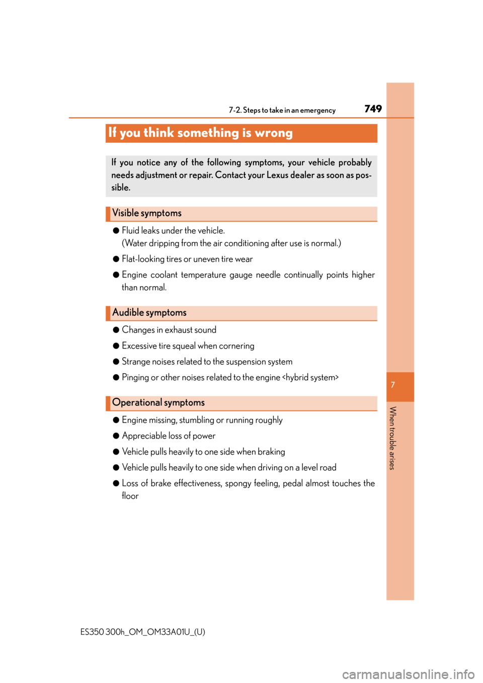 Lexus ES300h 2013  Phone Operation / Owners Manual (OM33A01U) 749
ES350 300h_OM_OM33A01U_(U)
7
When trouble arises
7-2. Steps to take in an emergency
If you think something is wrong
●Fluid leaks under the vehicle.
(Water dripping from the air conditioning afte