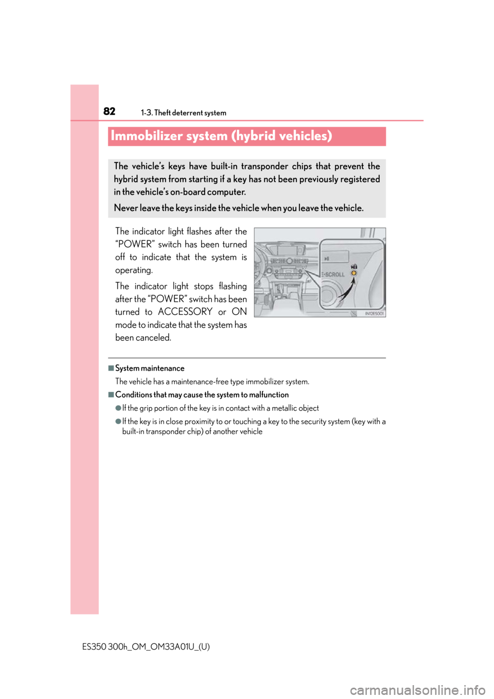 Lexus ES300h 2013 Phone Operation / Owners Manual (OM33A01U) 821-3. Theft deterrent system
ES350 300h_OM_OM33A01U_(U)
Immobilizer system (hybrid vehicles)
The indicator light flashes after the
“POWER” switch has been turned
off to indicate that the system i Lexus ES300h 2013 Phone Operation / Owners Manual (OM33A01U) 821-3. Theft deterrent system
ES350 300h_OM_OM33A01U_(U)
Immobilizer system (hybrid vehicles)
The indicator light flashes after the
“POWER” switch has been turned
off to indicate that the system i
