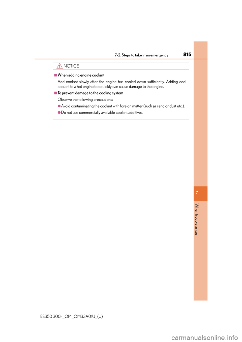 Lexus ES300h 2013  Phone Operation / Owners Manual (OM33A01U) 8157-2. Steps to take in an emergency
ES350 300h_OM_OM33A01U_(U)
7
When trouble arises
NOTICE
■When adding engine coolant
Add coolant slowly after the engine has cooled down sufficiently. Adding coo