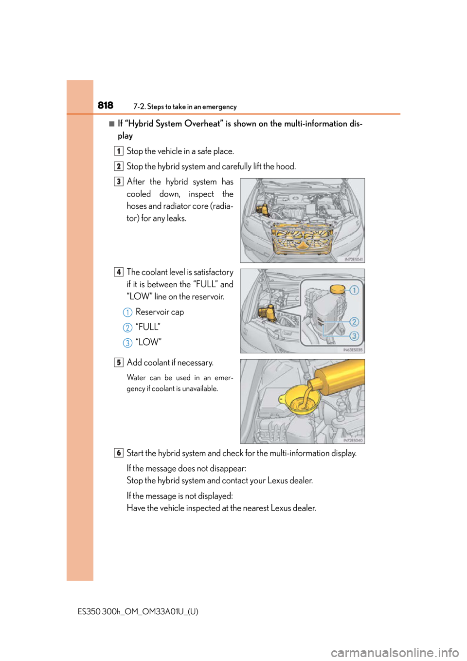 Lexus ES300h 2013  Phone Operation / Owners Manual (OM33A01U) 8187-2. Steps to take in an emergency
ES350 300h_OM_OM33A01U_(U)
■If “Hybrid System Overheat” is shown on the multi-information dis-
play
Stop the vehicle in a safe place.
Stop the hybrid system
