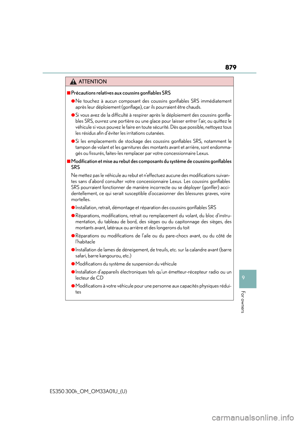 Lexus ES300h 2013  Phone Operation / Owners Manual (OM33A01U) ES350 300h_OM_OM33A01U_(U)
879
9
For owners
ATTENTION
■Précautions relatives aux coussins gonflables SRS
●Ne touchez à aucun composant des coussins gonflables SRS immédiatement
après leur dép