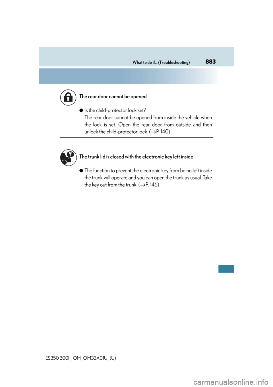 Lexus ES300h 2013  Phone Operation / Owners Manual (OM33A01U) 883What to do if... (Troubleshooting)
ES350 300h_OM_OM33A01U_(U)●
Is the child-protector lock set? 
The rear door cannot be opened from inside the vehicle when
the lock is set. Open the re
ar door f