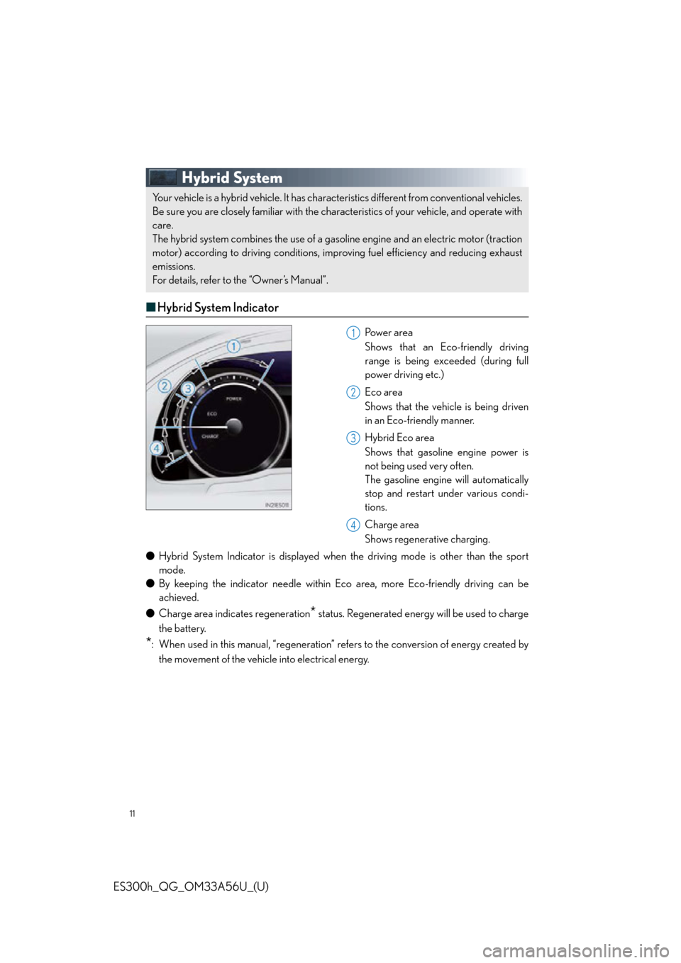 Lexus ES300h 2013 Phone Operation / Quick Guide (OM33A56U) User Guide 11
ES300h_QG_OM33A56U_(U)
Hybrid System
■Hybrid System Indicator
Pow e r a r e a
Shows that an Eco-friendly driving
range is being exceeded (during full
power driving etc.)
Eco area
Shows that the Lexus ES300h 2013 Phone Operation / Quick Guide (OM33A56U) User Guide 11
ES300h_QG_OM33A56U_(U)
Hybrid System
■Hybrid System Indicator
Pow e r a r e a
Shows that an Eco-friendly driving
range is being exceeded (during full
power driving etc.)
Eco area
Shows that the