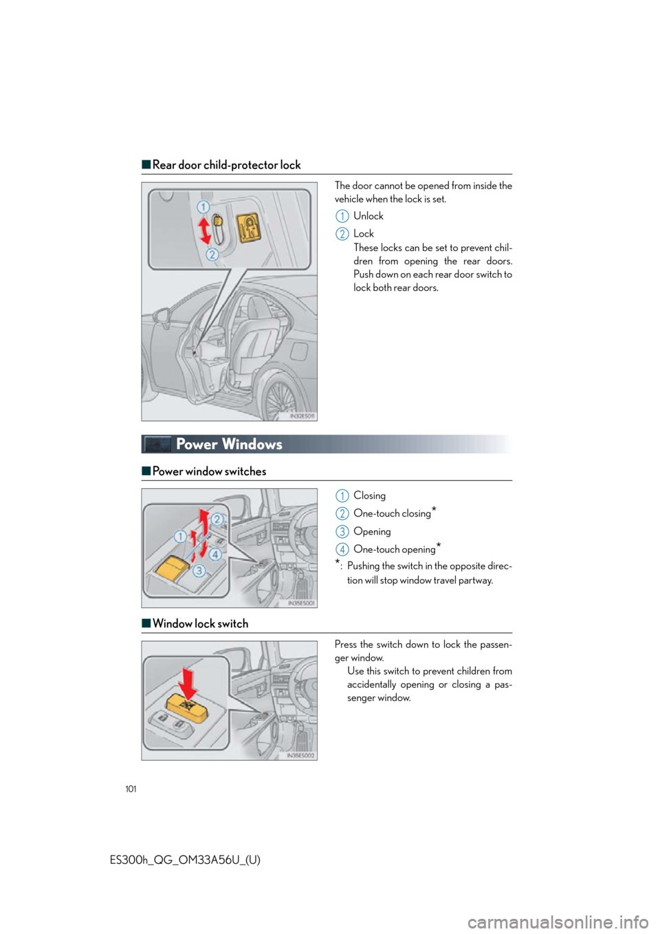 Lexus ES300h 2013 Phone Operation / Owners Manual Quick Guide (OM33A56U) 101
ES300h_QG_OM33A56U_(U)
■Rear door child-protector lock
The door cannot be op ened from inside the
vehicle when the lock is set.
Unlock
Lock
These locks can be set to prevent chil-
dren from open Lexus ES300h 2013 Phone Operation / Owners Manual Quick Guide (OM33A56U) 101
ES300h_QG_OM33A56U_(U)
■Rear door child-protector lock
The door cannot be op ened from inside the
vehicle when the lock is set.
Unlock
Lock
These locks can be set to prevent chil-
dren from open