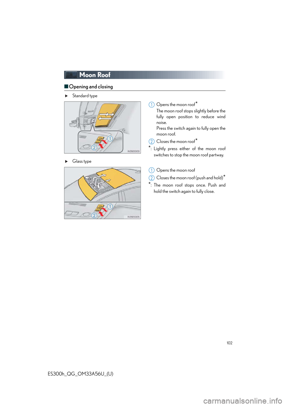 Lexus ES300h 2013 Phone Operation / Quick Guide (OM33A56U) User Guide 102
ES300h_QG_OM33A56U_(U)
Moon Roof
■Opening and closing
Standard type
Opens the moon roof
*
The moon roof stops slightly before the
fully open position to reduce wind
noise.
Press the switch agai Lexus ES300h 2013 Phone Operation / Quick Guide (OM33A56U) User Guide 102
ES300h_QG_OM33A56U_(U)
Moon Roof
■Opening and closing
Standard type
Opens the moon roof
*
The moon roof stops slightly before the
fully open position to reduce wind
noise.
Press the switch agai