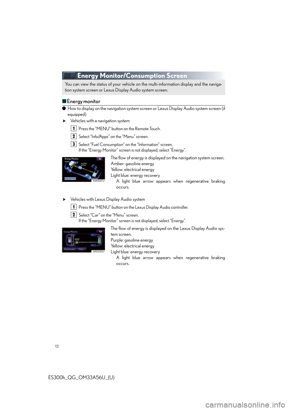 Lexus ES300h 2013 Phone Operation / Quick Guide (OM33A56U) User Guide 13
ES300h_QG_OM33A56U_(U)
Energy Monitor/Consumption Screen
■Energy monitor
● How to display on the navigation system scre en or Lexus Display Audio system screen (if
equipped)
Vehicles with a na Lexus ES300h 2013 Phone Operation / Quick Guide (OM33A56U) User Guide 13
ES300h_QG_OM33A56U_(U)
Energy Monitor/Consumption Screen
■Energy monitor
● How to display on the navigation system scre en or Lexus Display Audio system screen (if
equipped)
Vehicles with a na