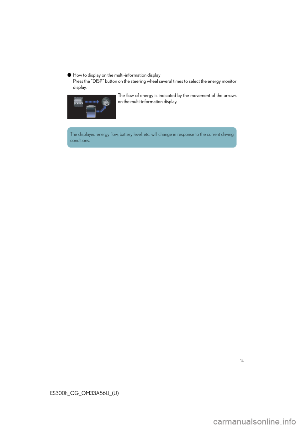 Lexus ES300h 2013  Phone Operation /  Quick Guide (OM33A56U) User Guide 14
ES300h_QG_OM33A56U_(U)
●How to display on the mu lti-information display
Press the “DISP” button on the steering wheel several times to select the energy monitor
display.
The flow of energy i