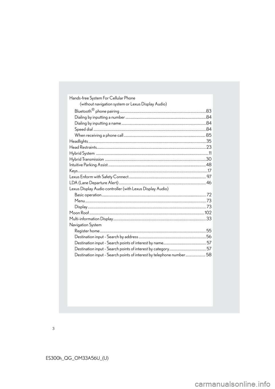 Lexus ES300h 2013 Phone Operation / Owners Manual Quick Guide (OM33A56U) 3
ES300h_QG_OM33A56U_(U)
Hands-free System For Cellular Phone
(without navigation system or Lexus Display Audio)
Bluetooth
® phone pairing ........................................................... Lexus ES300h 2013 Phone Operation / Owners Manual Quick Guide (OM33A56U) 3
ES300h_QG_OM33A56U_(U)
Hands-free System For Cellular Phone
(without navigation system or Lexus Display Audio)
Bluetooth
® phone pairing ...........................................................