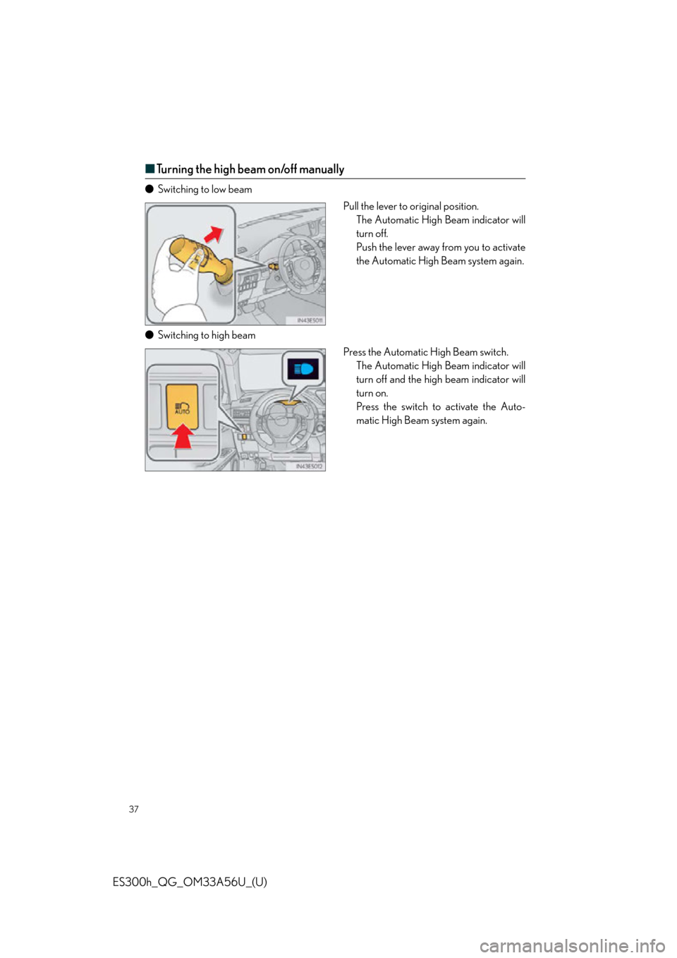 Lexus ES300h 2013  Phone Operation /  Quick Guide (OM33A56U) Owners Guide 37
ES300h_QG_OM33A56U_(U)
■Turning the high beam on/off manually
● Switching to low beam
Pull the lever to original position.The Automatic High Beam indicator will
turn off.
Push the lever away fr