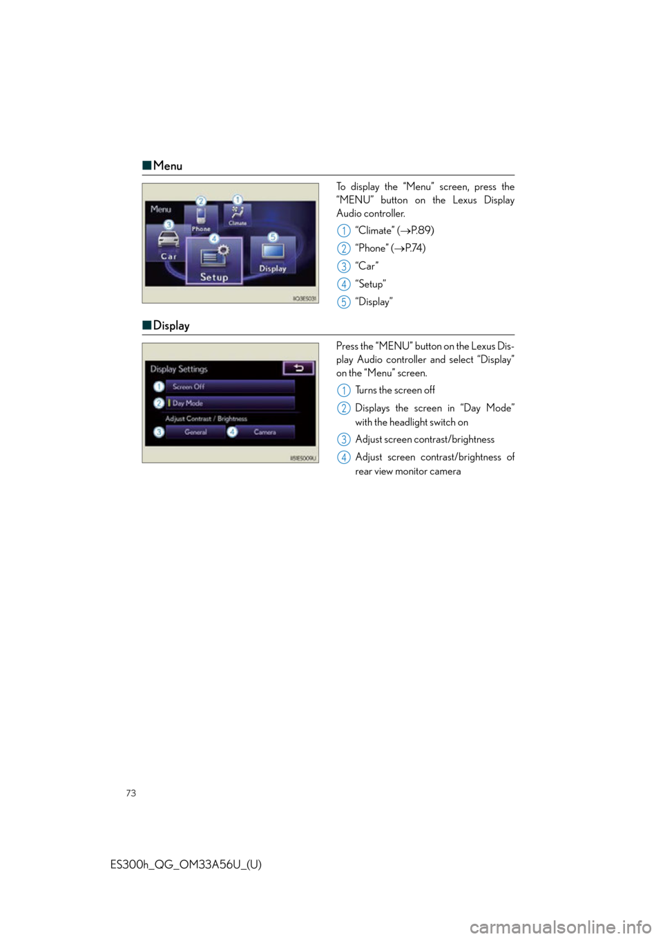 Lexus ES300h 2013  Phone Operation /  Quick Guide (OM33A56U) Manual PDF 73
ES300h_QG_OM33A56U_(U)
■Menu
To display the “Menu” screen, press the
“MENU” button on the Lexus Display
Audio controller.
“Climate” ( P. 8 9 )
“Phone” ( P. 74 )
“Car ”
