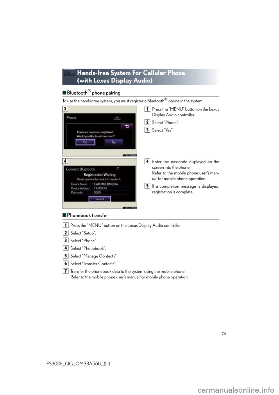 Lexus ES300h 2013  Phone Operation /  Quick Guide (OM33A56U) Manual PDF 74
ES300h_QG_OM33A56U_(U)
Hands-free System For Cellular Phone 
(with Lexus Display Audio)
■Bluetooth® phone pairing
To use the hands-free system, you must register a Bluetooth® phone in the syste
