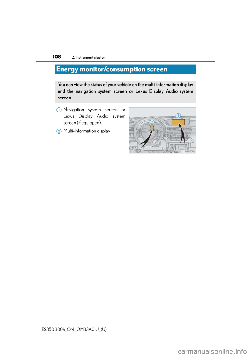 Lexus ES300h 2013  2013-2015 ES350/300h TVIP V4 Remote Engine Starter (RES) Owners / Owners Manual (OM33A01U) 108
ES350 300h_OM_OM33A01U_(U)
2. Instrument cluster
Energy monitor/consumption screen
Navigation system screen or
Lexus Display Audio system
screen (if equipped)
Multi-information display
You can vie