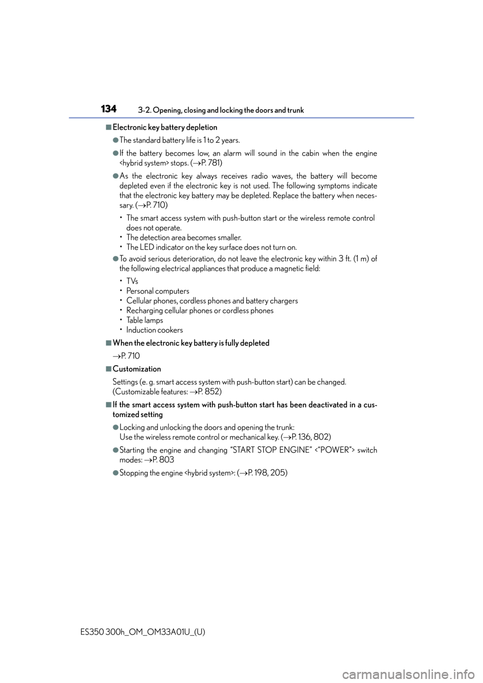 Lexus ES300h 2013  2013-2015 ES350/300h TVIP V4 Remote Engine Starter (RES) Owners /  (OM33A01U) Owners Guide 134
ES350 300h_OM_OM33A01U_(U)
3-2. Opening, closing and locking the doors and trunk
■Electronic key battery depletion
●The standard battery life is 1 to 2 years. 
●If the battery becomes low, a