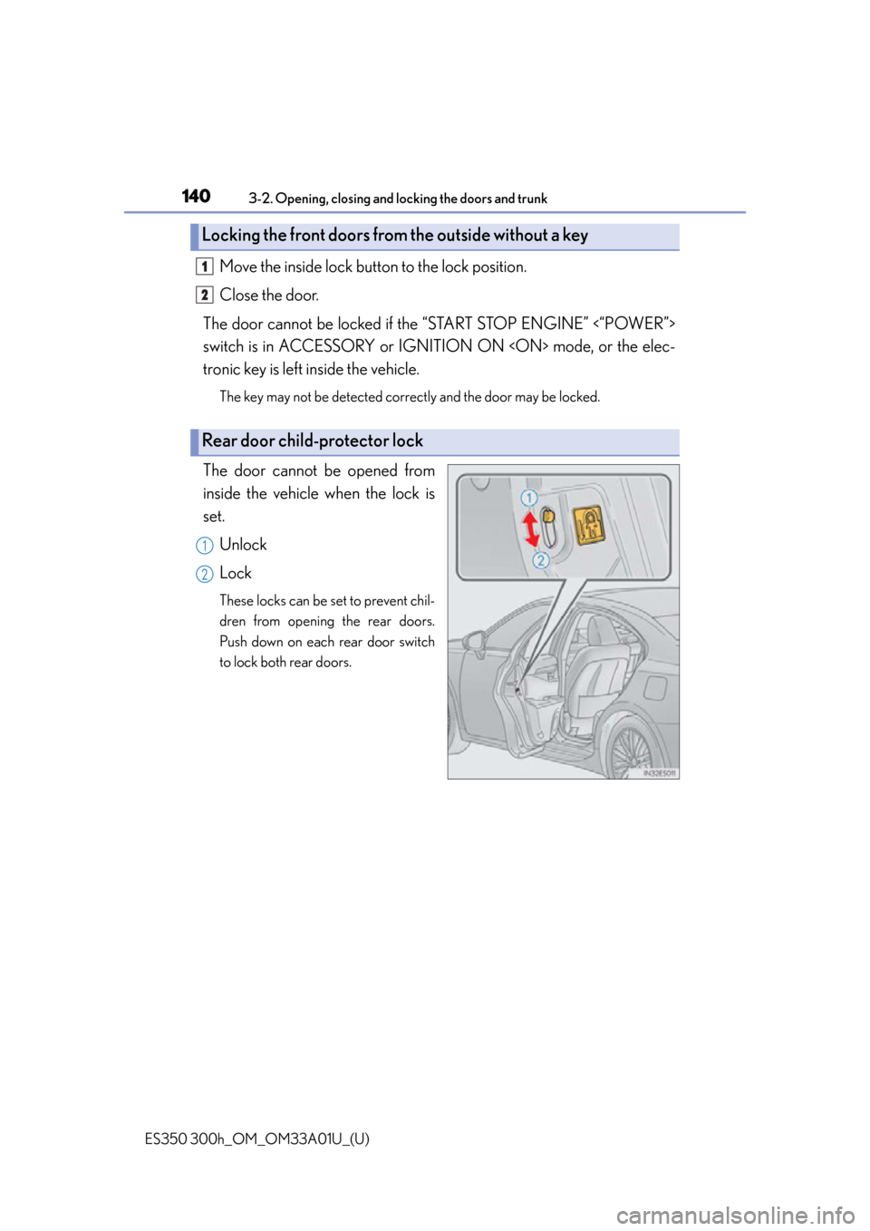 Lexus ES300h 2013  2013-2015 ES350/300h TVIP V4 Remote Engine Starter (RES) Owners /  (OM33A01U) Owners Guide 140
ES350 300h_OM_OM33A01U_(U)
3-2. Opening, closing and locking the doors and trunk
Move the inside lock button to the lock position.
Close the door.
The door cannot be locked if the “START STOP EN