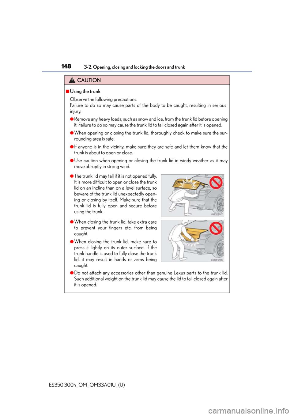 Lexus ES300h 2013  2013-2015 ES350/300h TVIP V4 Remote Engine Starter (RES) Owners / Owners Manual (OM33A01U) 148
ES350 300h_OM_OM33A01U_(U)
3-2. Opening, closing and locking the doors and trunk
CAUTION
■Using the trunk
Observe the following precautions.
Failure to do so may cause parts of the body to be ca