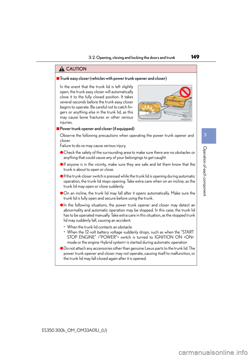 Lexus ES300h 2013  2013-2015 ES350/300h TVIP V4 Remote Engine Starter (RES) Owners /  (OM33A01U) Service Manual ES350 300h_OM_OM33A01U_(U)
1493-2. Opening, closing and locking the doors and trunk
3
Operation of each component
CAUTION
■Trunk easy closer (vehicles with power trunk opener and closer)
■Power tr