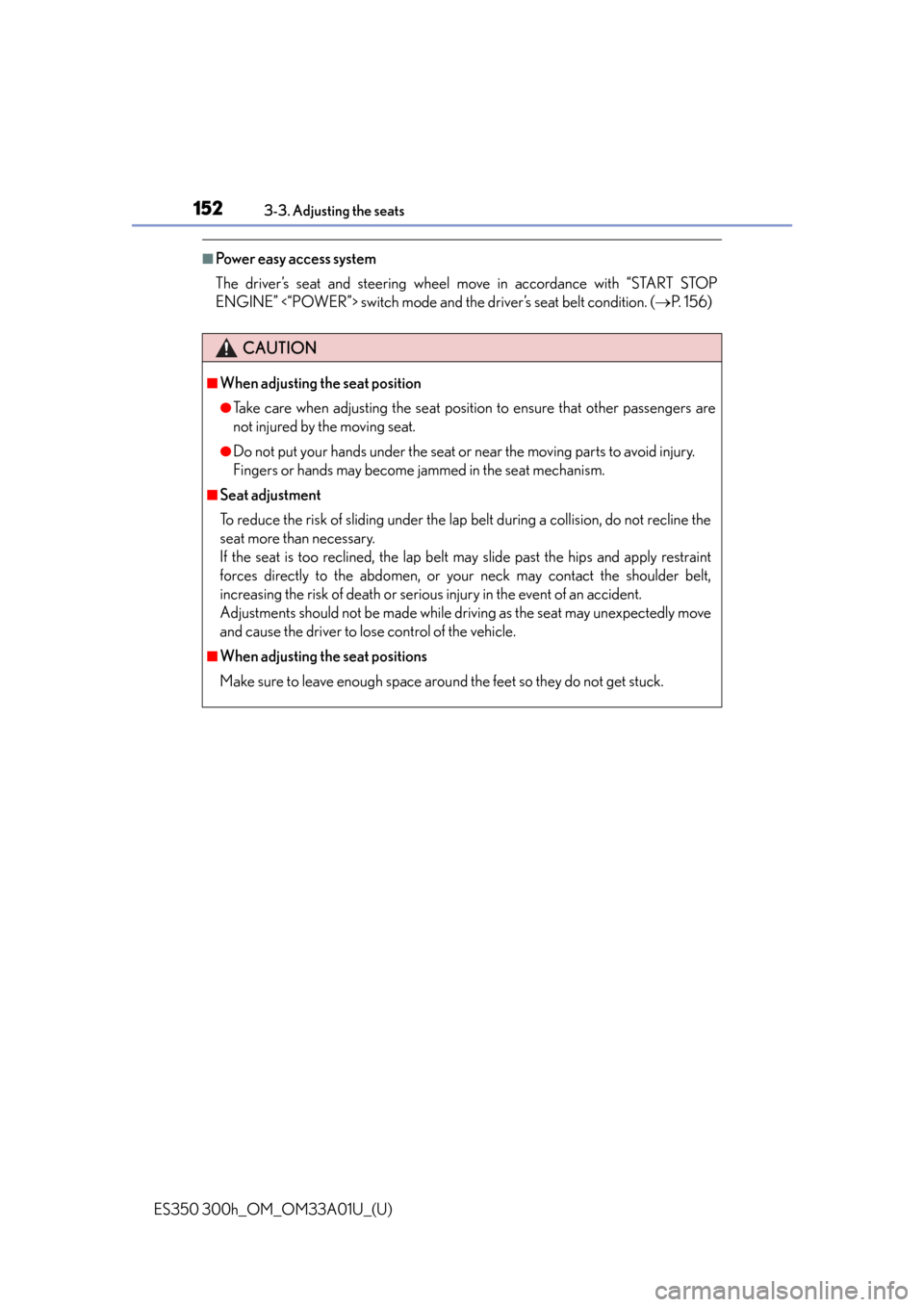 Lexus ES300h 2013  2013-2015 ES350/300h TVIP V4 Remote Engine Starter (RES) Owners /  (OM33A01U) Service Manual 152
ES350 300h_OM_OM33A01U_(U)
3-3. Adjusting the seats
■Power easy access system
The driver’s seat and steering wheel move in accordance with “START STOP
ENGINE” <“POWER”> switch mode and