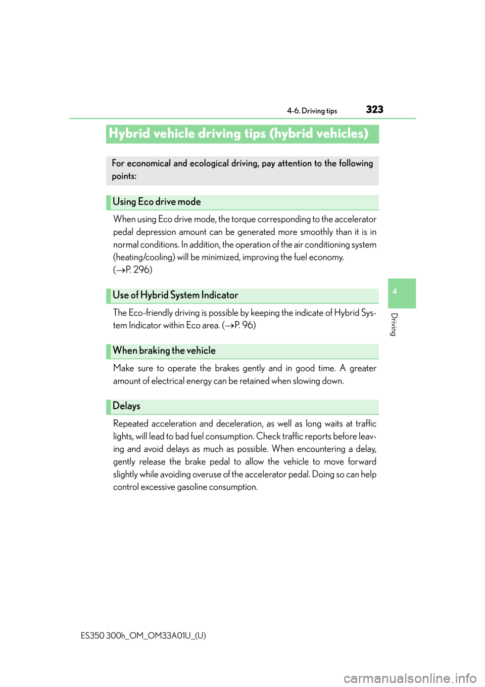 Lexus ES300h 2013  2013-2015 ES350/300h TVIP V4 Remote Engine Starter (RES) Owners / Owners Manual (OM33A01U) 323
ES350 300h_OM_OM33A01U_(U)
4-6. Driving tips
4
Driving
Hybrid vehicle driving tips (hybrid vehicles)
When using Eco drive mode, the torque corresponding to the accelerator
pedal depression amount 