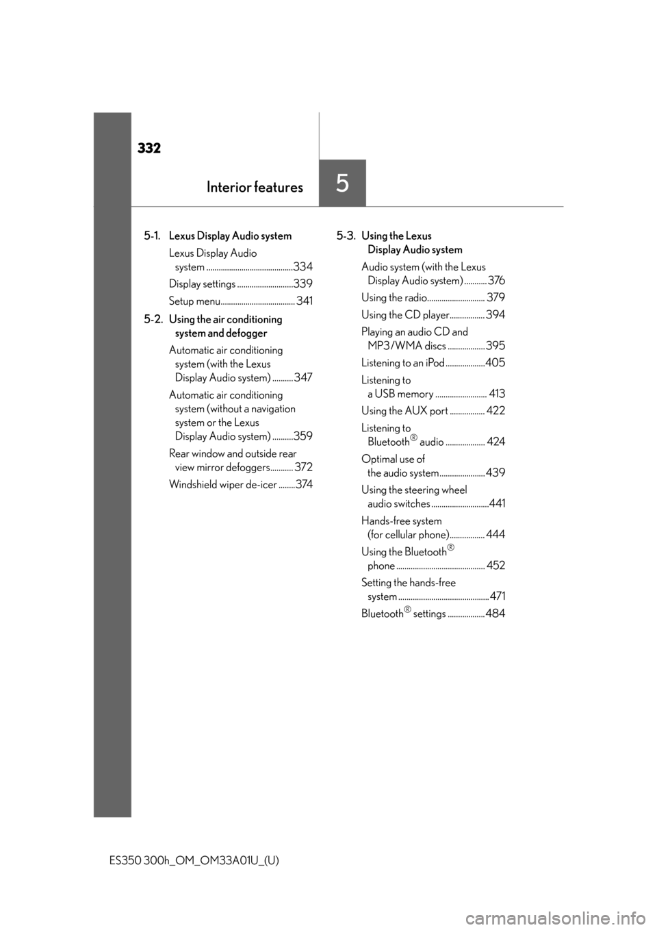 Lexus ES300h 2013  2013-2015 ES350/300h TVIP V4 Remote Engine Starter (RES) Owners / Owners Manual (OM33A01U) 332
ES350 300h_OM_OM33A01U_(U)
5-1. Lexus Display Audio systemLexus Display Audio system ..........................................334
Display settings ...........................339
Setup menu.......