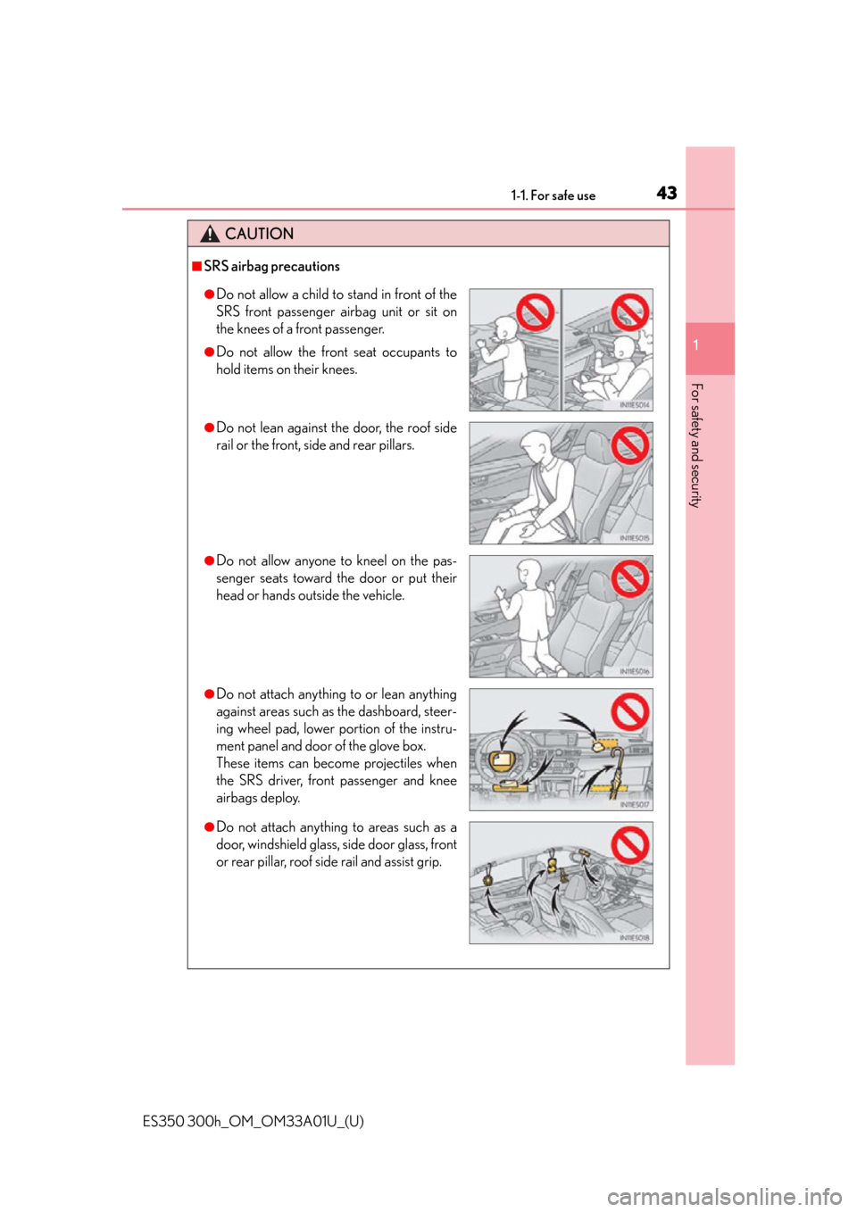 Lexus ES300h 2013  2013-2015 ES350/300h TVIP V4 Remote Engine Starter (RES) Owners / Owners Manual (OM33A01U) 431-1. For safe use
ES350 300h_OM_OM33A01U_(U)
1
For safety and security
CAUTION
■SRS airbag precautions
●Do not allow a child to stand in front of the
SRS front passenger airbag unit or sit on
th