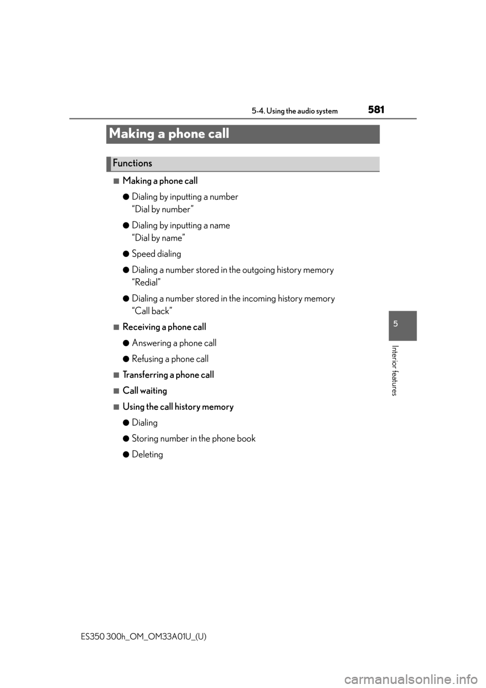 Lexus ES300h 2013  2013-2015 ES350/300h TVIP V4 Remote Engine Starter (RES) Owners / Owners Manual (OM33A01U) 581
ES350 300h_OM_OM33A01U_(U)
5-4. Using the audio system
5
Interior features
Making a phone call
■Making a phone call
●Dialing by inputting a number
“Dial by number”
●Dialing by inputting 