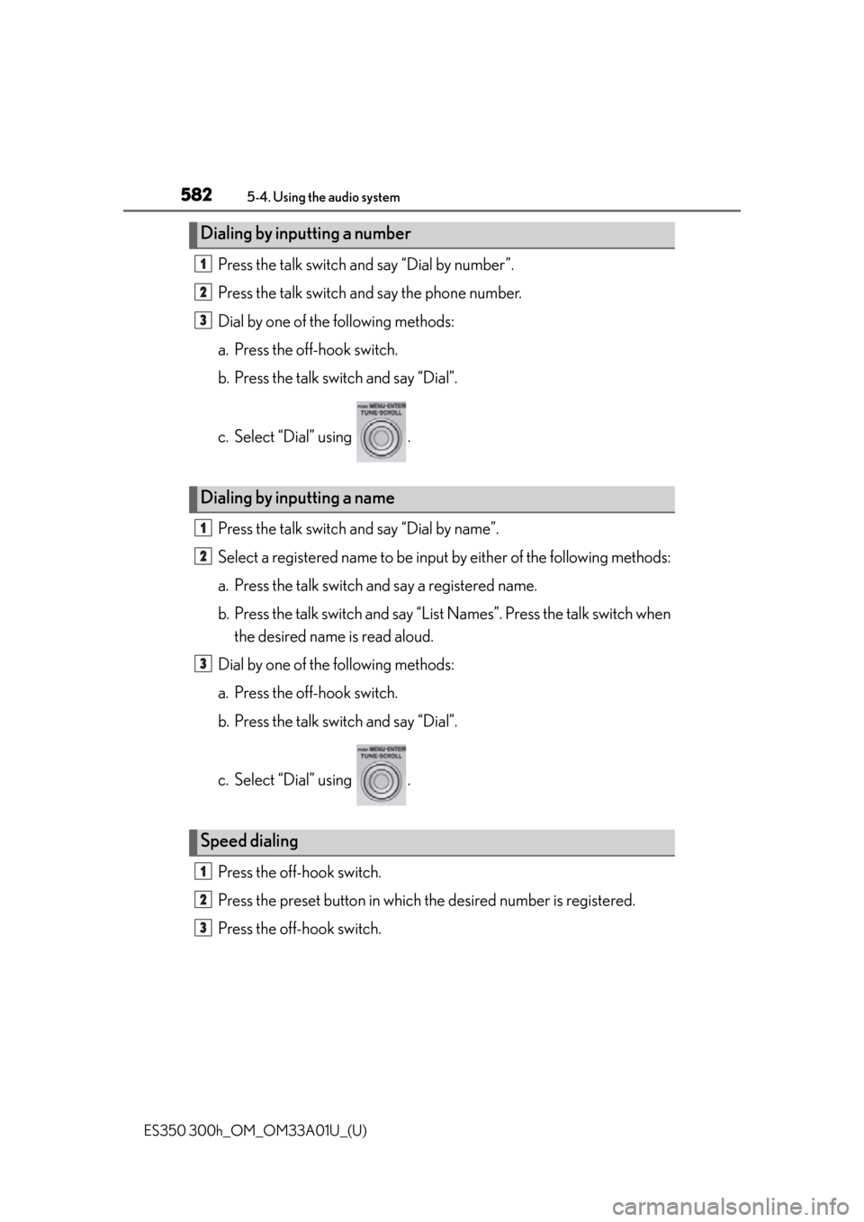 Lexus ES300h 2013  2013-2015 ES350/300h TVIP V4 Remote Engine Starter (RES) Owners / Owners Manual (OM33A01U) 582
ES350 300h_OM_OM33A01U_(U)
5-4. Using the audio system
Press the talk switch and say “Dial by number”.
Press the talk switch and say the phone number.
Dial by one of the following methods:
a. 