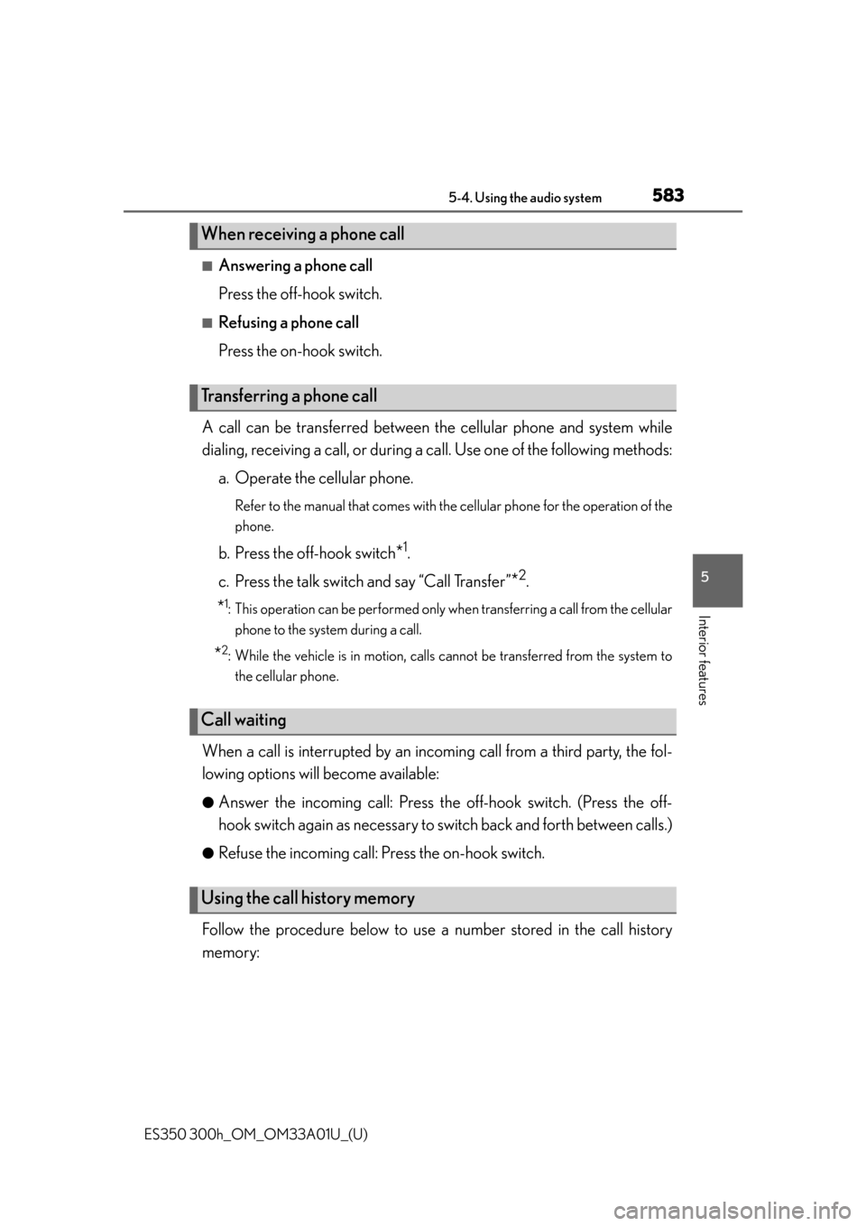 Lexus ES300h 2013  2013-2015 ES350/300h TVIP V4 Remote Engine Starter (RES) Owners / Owners Manual (OM33A01U) ES350 300h_OM_OM33A01U_(U)
5835-4. Using the audio system
5
Interior features
■Answering a phone call
Press the off-hook switch.
■Refusing a phone call
Press the on-hook switch.
A call can be tran