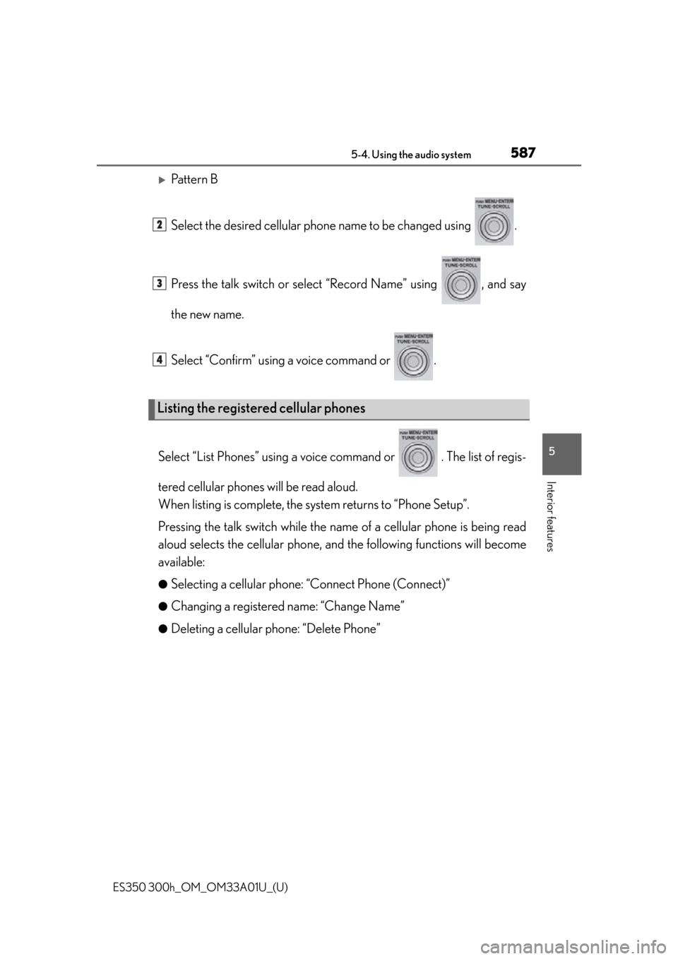 Lexus ES300h 2013  2013-2015 ES350/300h TVIP V4 Remote Engine Starter (RES) Owners / Owners Manual (OM33A01U) ES350 300h_OM_OM33A01U_(U)
5875-4. Using the audio system
5
Interior features
Pattern B
Select the desired cellular phone name to be changed using  .
Press the talk switch or select “Record Name