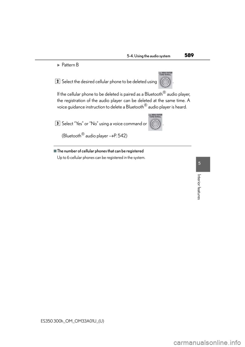 Lexus ES300h 2013  2013-2015 ES350/300h TVIP V4 Remote Engine Starter (RES) Owners /  (OM33A01U) Workshop Manual ES350 300h_OM_OM33A01U_(U)
5895-4. Using the audio system
5
Interior features
Pattern B
Select the desired cellular phone to be deleted using  .
If the cellular phone to be del eted is paired as a 