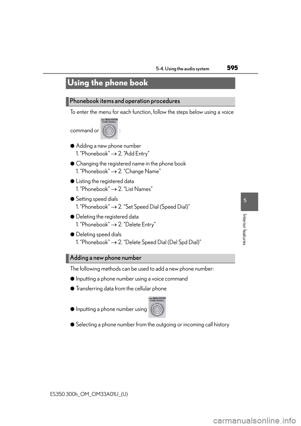 Lexus ES300h 2013  2013-2015 ES350/300h TVIP V4 Remote Engine Starter (RES) Owners / Owners Manual (OM33A01U) 595
ES350 300h_OM_OM33A01U_(U)
5-4. Using the audio system
5
Interior features
Using the phone book
To enter the menu for each function, follow the steps below using a voice
command or   :
●Adding a